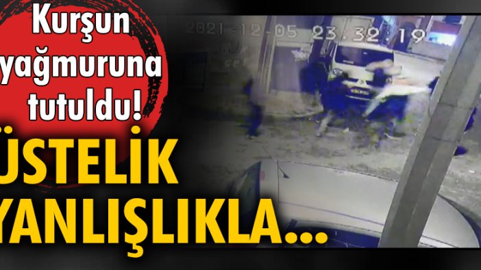 Yanlışlıkla kurşun yağmuruna tutmuşlar