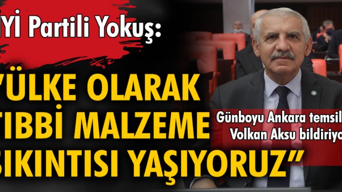 İYİ Partili Yokuş: "Ülke olarak tıbbi malzeme sıkıntısı yaşıyoruz