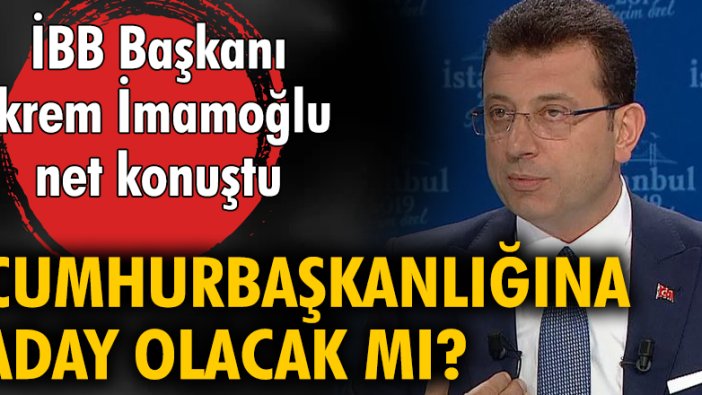 Ekrem İmamoğlu net konuştu: Cumhurbaşkanlığına aday olacak mı?