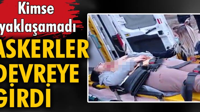 Kimse yaklaşamadı, askerler devreye girdi