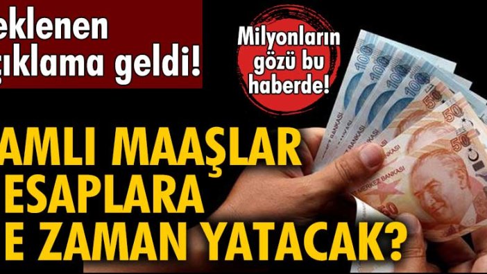 Zamlı maaşlar ne zaman hesaplara yatacak? Beklenen açıklama geldi! Milyonların gözü bu haberde!