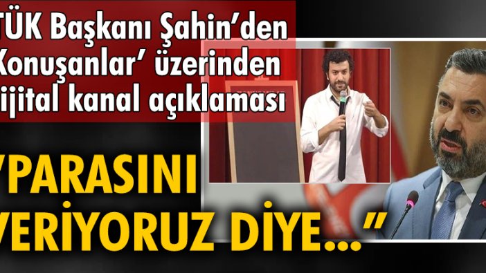 RTÜK Başkanı Şahin'den 'Konuşanlar' üzerinden dijital kanal açıklaması: 