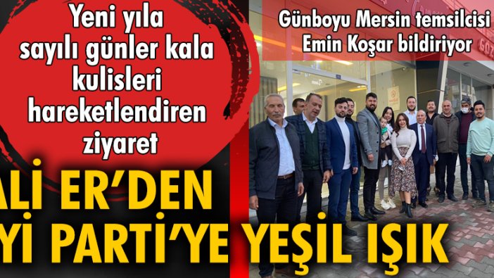 Yeni yıla sayılı günler kala kulisleri hareketlendiren ziyaret! Ali Er'den İYİ Parti'ye yeşil ışık