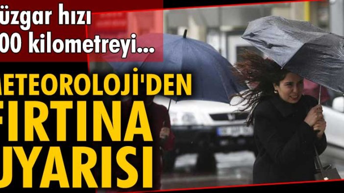 Meteoroloji'den fırtına uyarısı! Rüzgar hızının 100 kilometreyi bulması bekleniyor