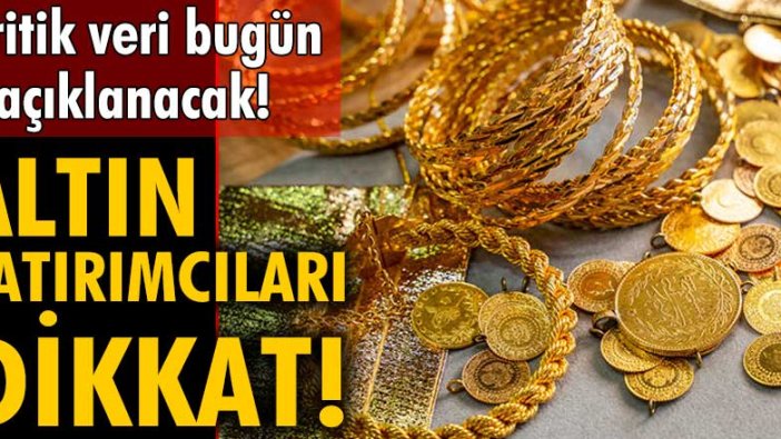 Altın yatırımcıları dikkat! Kritik veri bugün açıklanacak!