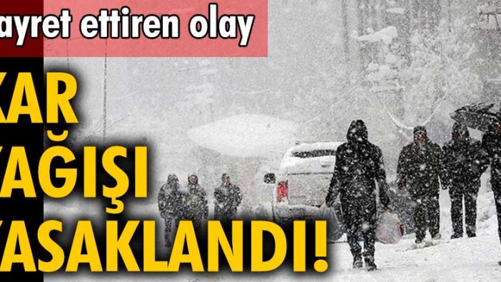 Olumsuz etkileriyle başa çıkamadı! Kar yağışı yasaklandı!