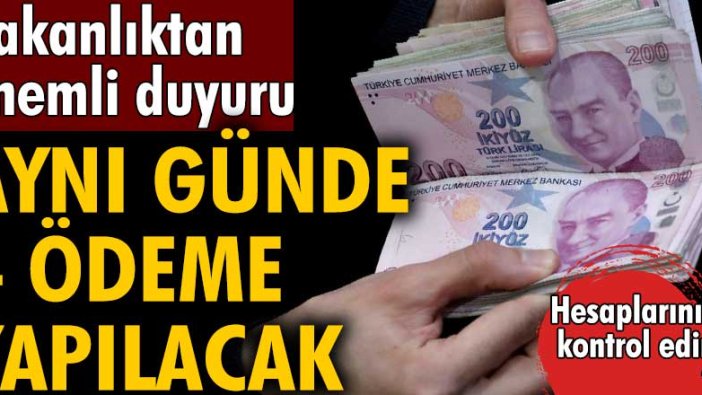 Bakanlıktan önemli duyuru! Aynı günde 4 ödeme yapılacak... Hesaplarınızı kontrol edin