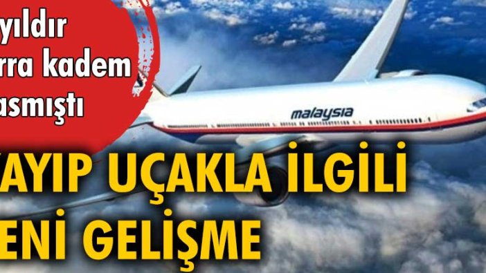 7 yıldır sırra kadem basmıştı. Kayıp uçakla ilgili yeni gelişme