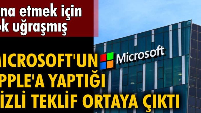 İkna etmek için çok uğraşmış! Microsoft'un Apple'a yaptığı gizli teklif ortaya çıktı