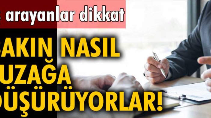 İş arayanlar dikkat! Bakın nasıl tuzağa düşürüyorlar