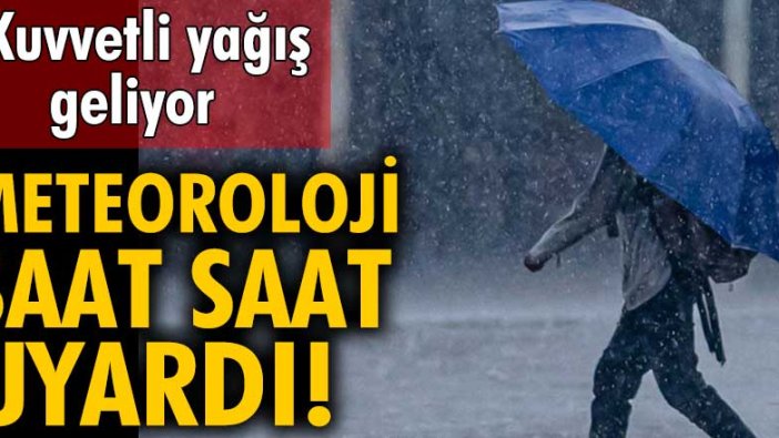 Meteoroloji saat saat uyardı! Bu illerde kuvvetli yağış bekleniyor