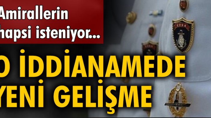 Emekli amirallerin hapsinin istendiği iddianamede yeni gelişme