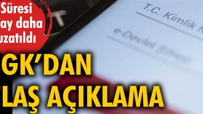 SGK'dan flaş açıklama: Süresi 1 ay daha uzatıldı