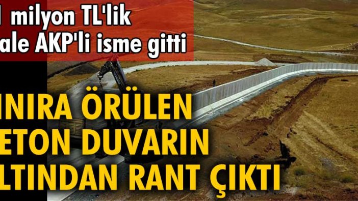 Sınıra örülen beton duvarın altından da rant çıktı