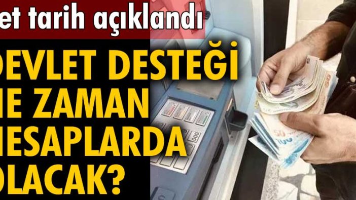 Net tarih açıklandı! Devlet desteği ne zaman hesaplarda olacak?