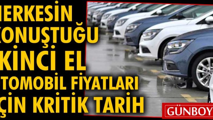 Herkesin konuştuğu ikinci el otomobil fiyatları için kritik tarih