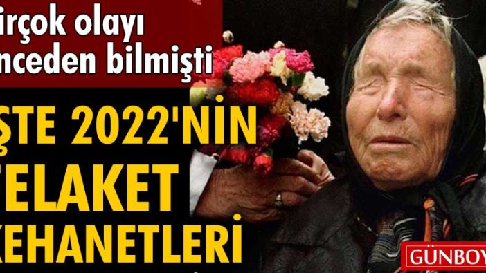 Baba Vanga’nın 2022 kehanetleri ortaya çıktı!  İşte bizi bekleyen felaketler