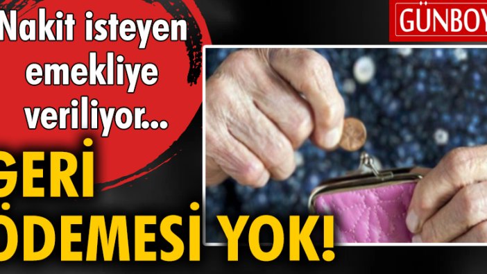 Nakit isteyen emekliye veriliyor geri ödemesi yok!