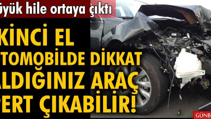 Büyük hile ortaya çıktı... İkinci el otomobile dikkat! Aldığınız araç pert çıkabilir