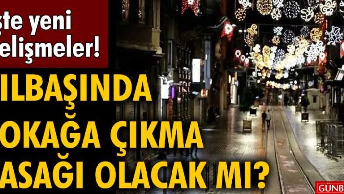 Yılbaşında sokağa çıkma yasağı uygulanacak mı?