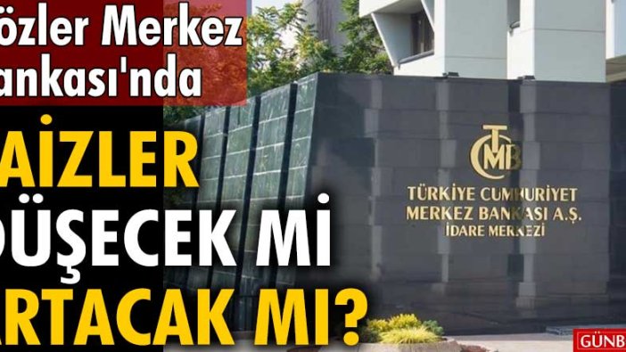 Gözler Merkez Bankası'nda! Faizler düşecek mi, artacak mı?