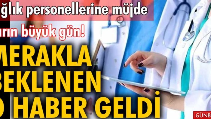 Sağlık personellerine müjde! Merakla beklenen o haber geldi... Yarın büyük gün!