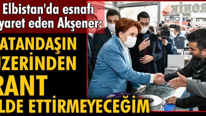 Meral Akşener Elbistan'da esnafı ziyaret etti!