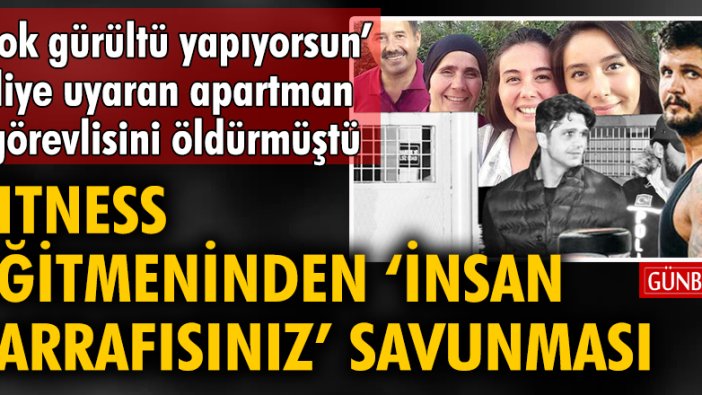 Apartman görevlisini canice öldüren fitness eğitmeninden 'insan sarrafısınız' savunması