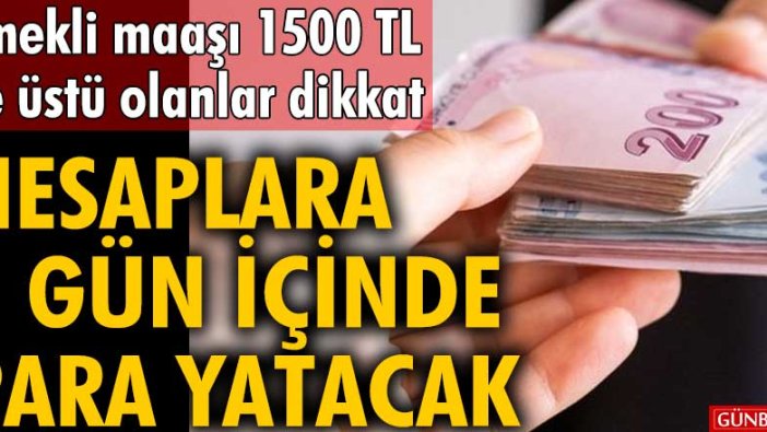 Emekli maaşı 1500 TL ve üstü olan SGK, Bağ-Kur, Emekli Sandığı dikkat: Hesaplara 3 gün içinde para yatacak!