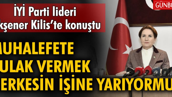 İYİ Parti lideri Akşener Kilis'te konuştu: "Muhalefete kulak vermek herkesin işine yarıyormuş"