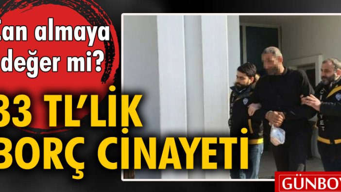 Can almaya değer mi? 33 TL'lik borç cinayeti...