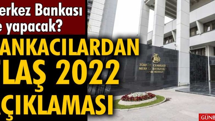 Merkez Bankası ne yapacak? Bankacılardan flaş 2022 açıklaması