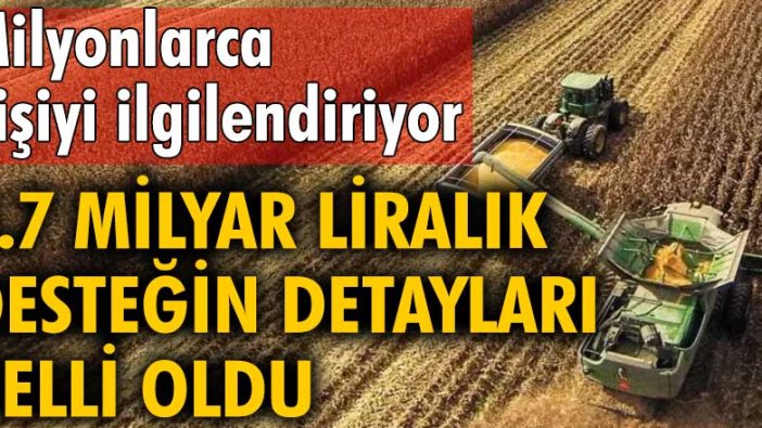 Milyonlarca kişiyi ilgilendiriyor! 2.7 milyar liralık desteğin detayları belli oldu