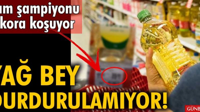 Yağ bey durdurulamıyor! Zam şampiyonu rekora koşuyor