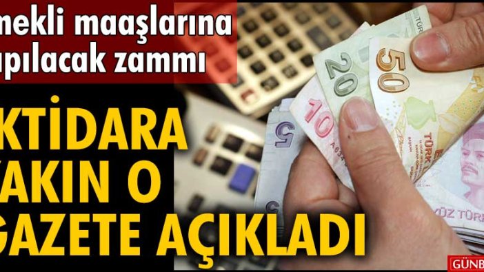 Emekli maaşlarına yapılacak zammı iktidara yakın Sabah gazetesi açıkladı