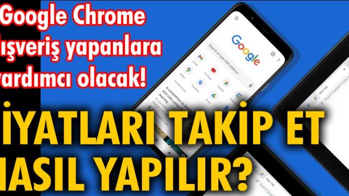 Google Chrome alışveriş yapanlara yardımcı olacak! Fiyatları Takip Et Nasıl Yapılır?