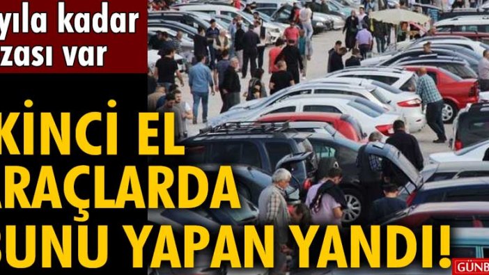 İkinci el araçlarda bunu yapan yandı! 5 yıla kadar cezası var