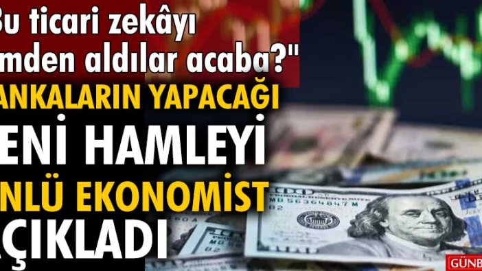 Bankaların yapacağı yeni hamleyi ekonomist Kerim Rota açıkladı