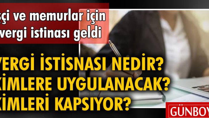 İşçi ve memurlar için vergi istisnası geldi! Vergi istisnası nedir, kimlere uygulanacak, kimleri kapsıyor?