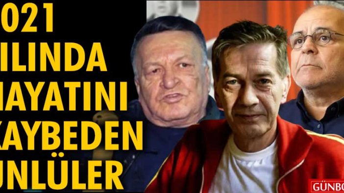 2021 yılında hayatını kaybeden ünlü isimler