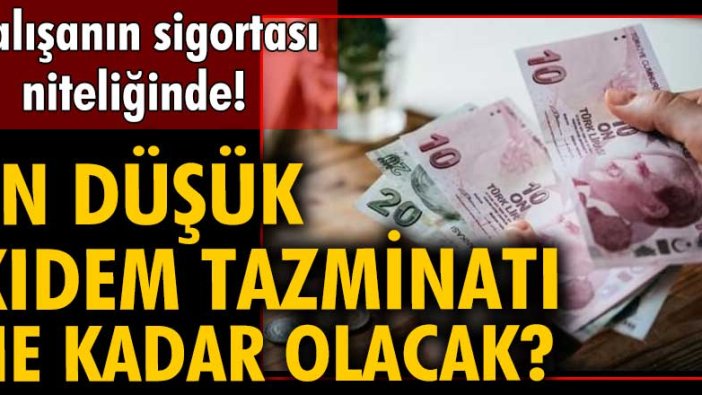 En düşük kıdem tazminatı ne kadar olacak?