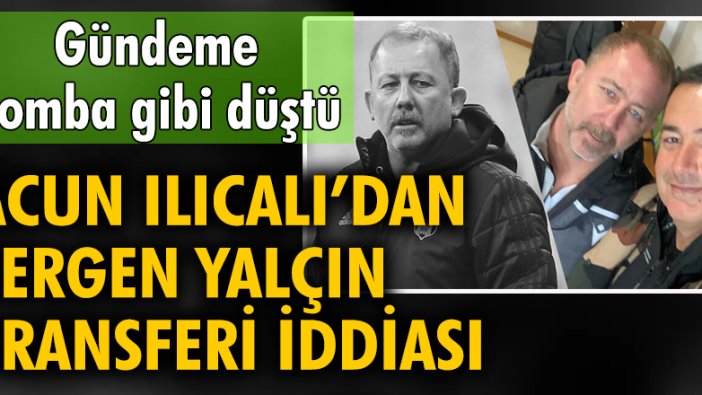 Acun Ilıcalı'dan Sergen Yalçın transferi iddiası