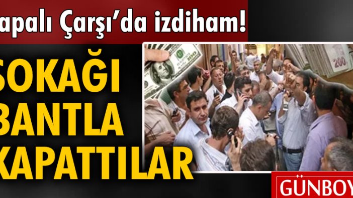 Kapalı Çarşı'da izdiham! Sokağı bantla kapattılar!