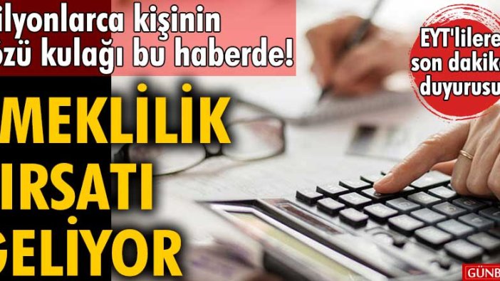 EYT'lilere son dakika duyurusu |Milyonlarca kişinin gözü kulağı bu haberde! Emeklilik fırsatı geliyor