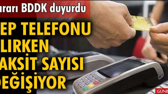 Kararı BDDK duyurdu! Cep telefonu alırken taksit sayısı değişiyor