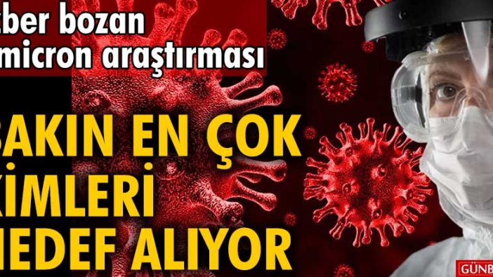 Ezber bozan Omicron araştırması! Bakın en çok kimleri hedef alıyor