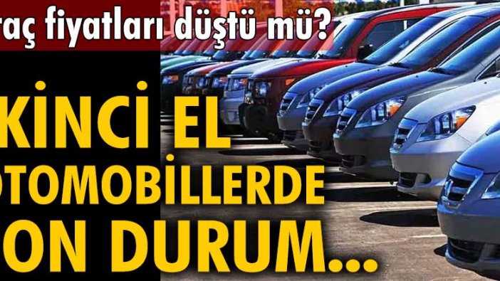 Araç fiyatları düştü mü? İkinci el otomobillerde son durum...