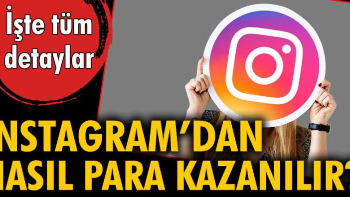 Instagram'dan nasıl para kazanılır? Instagram hesabınızın kaç para ettiğini biliyor musunuz?