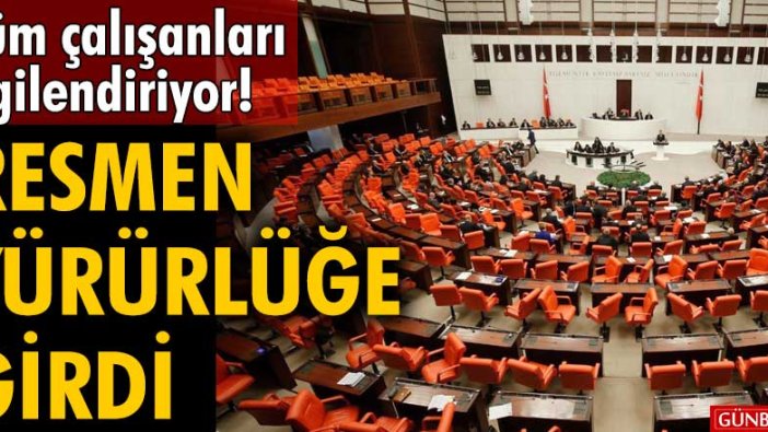 Tüm çalışanları ilgilendiriyor! Resmen yürürlüğe girdi