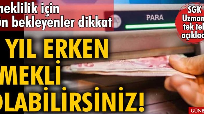 Emeklilik için gün bekleyenler dikkat! SGK Uzmanı tek tek açıkladı: 3 yıl erken emekli olabilirsiniz!